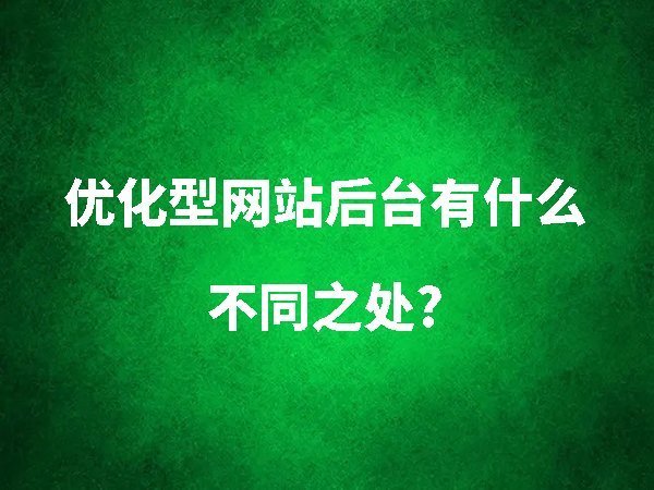 優(yōu)化型網(wǎng)站后臺(tái)有什么不同之處？